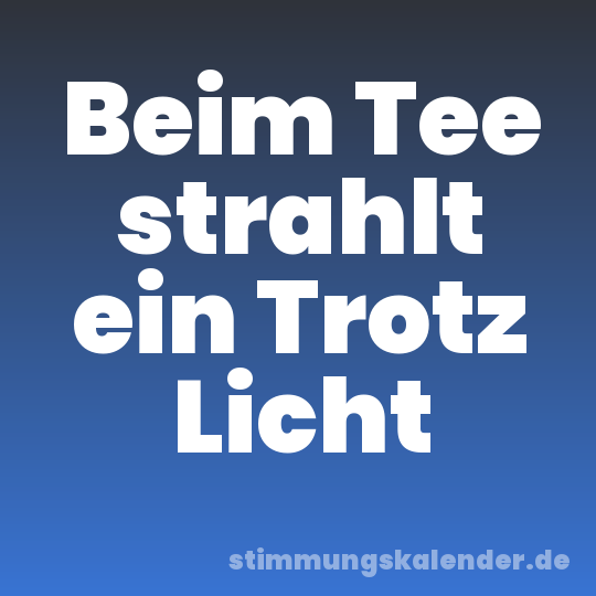 Beim Tee strahlt ein Trotz Licht