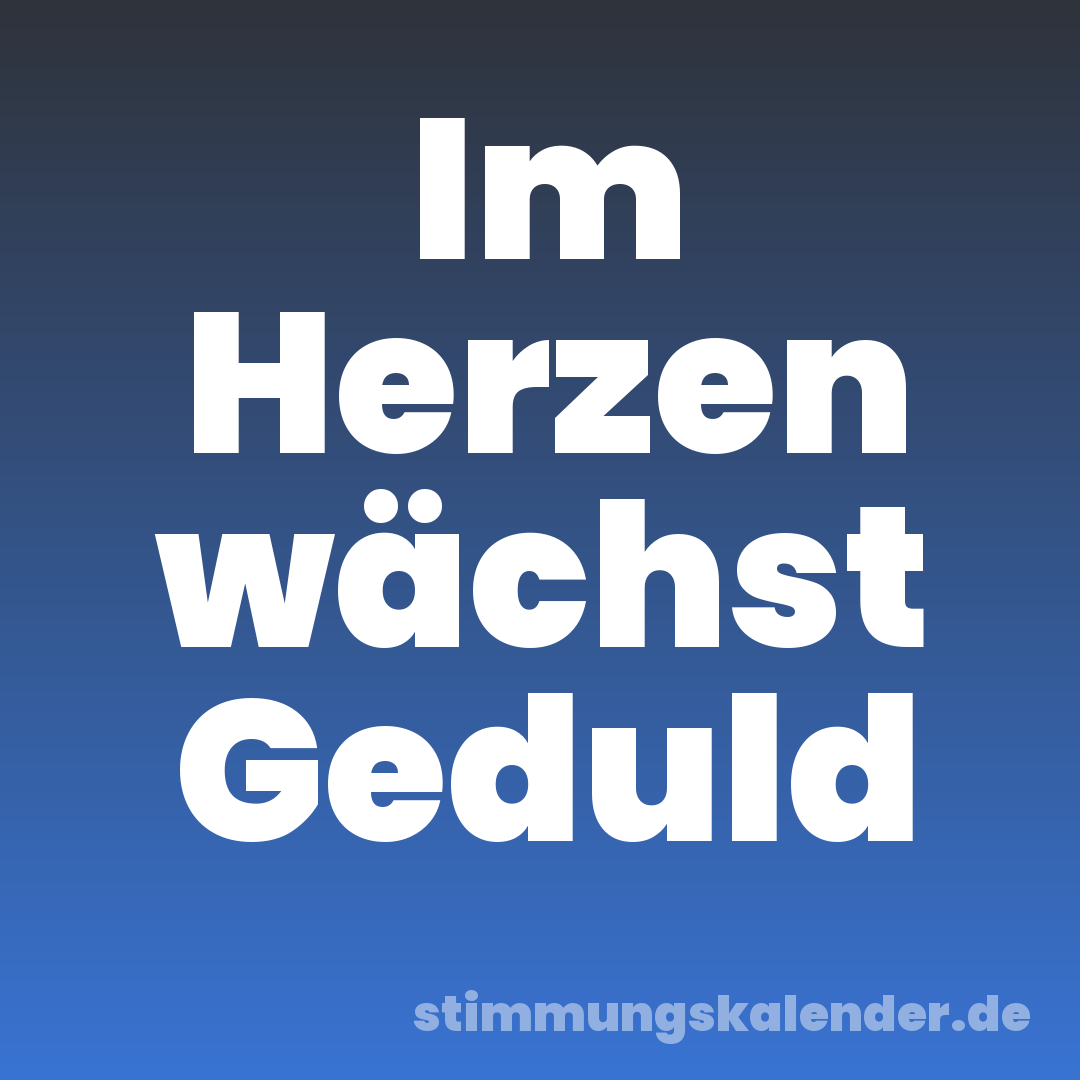 Im Herzen wächst Geduld