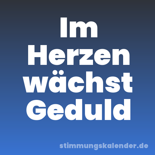 Im Herzen wächst Geduld