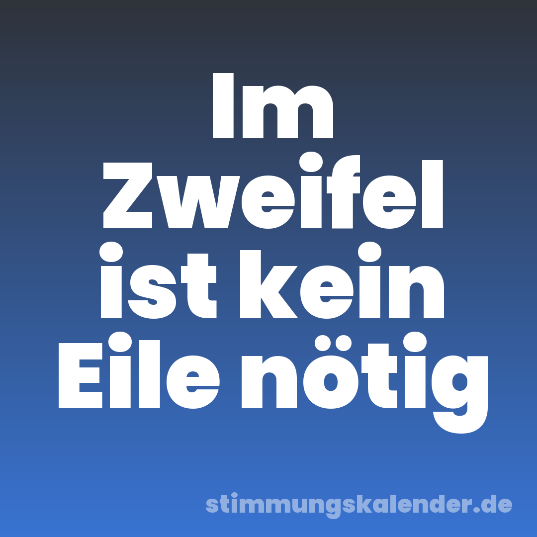 Im Zweifel ist kein Eile nötig