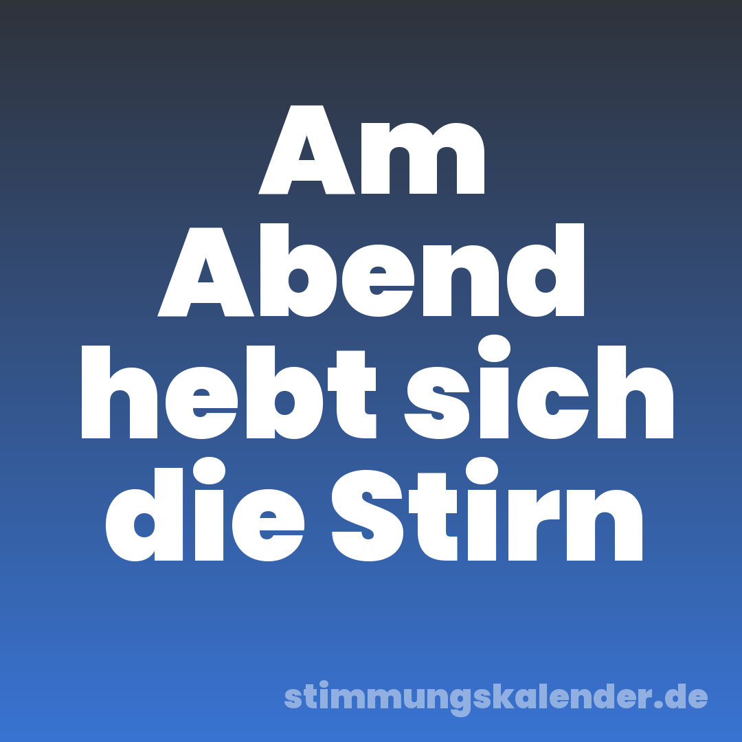 Am Abend hebt sich die Stirn