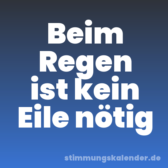 Beim Regen ist kein Eile nötig