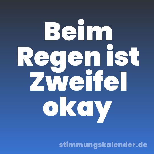 Beim Regen ist Zweifel okay