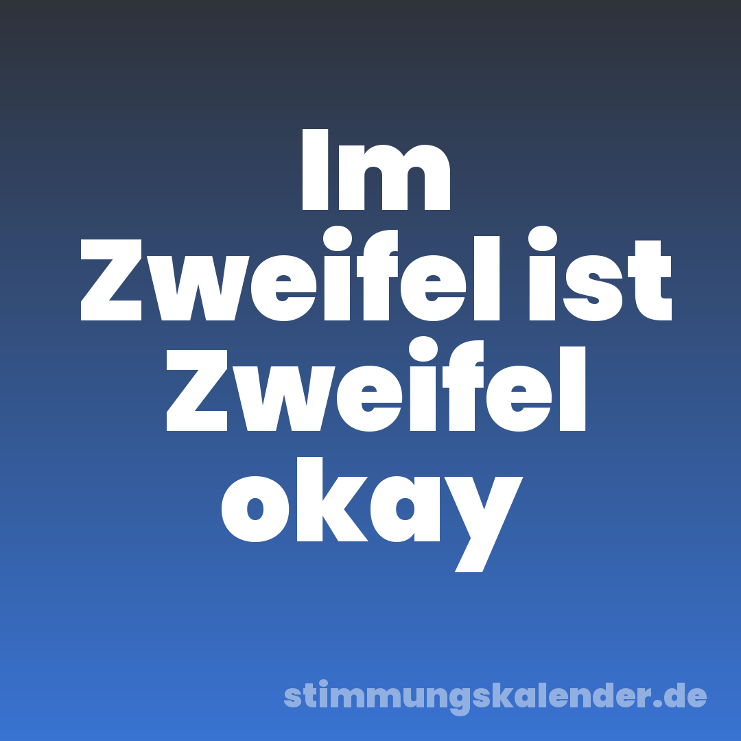 Im Zweifel ist Zweifel okay