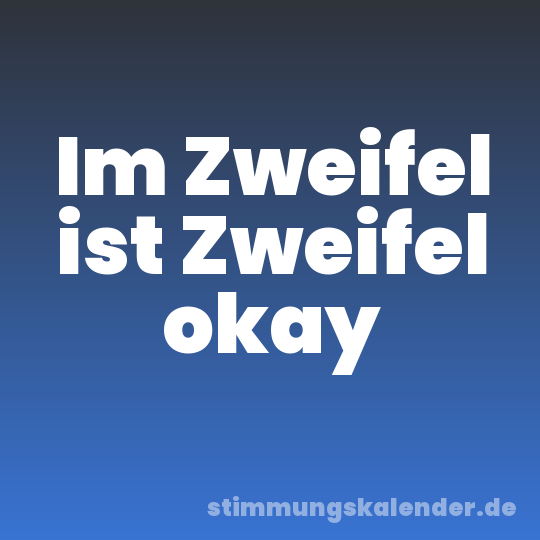 Im Zweifel ist Zweifel okay