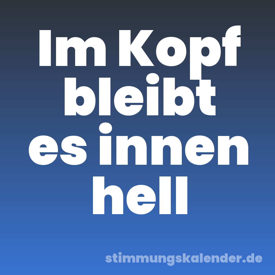 Im Kopf bleibt es innen hell