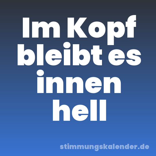 Im Kopf bleibt es innen hell