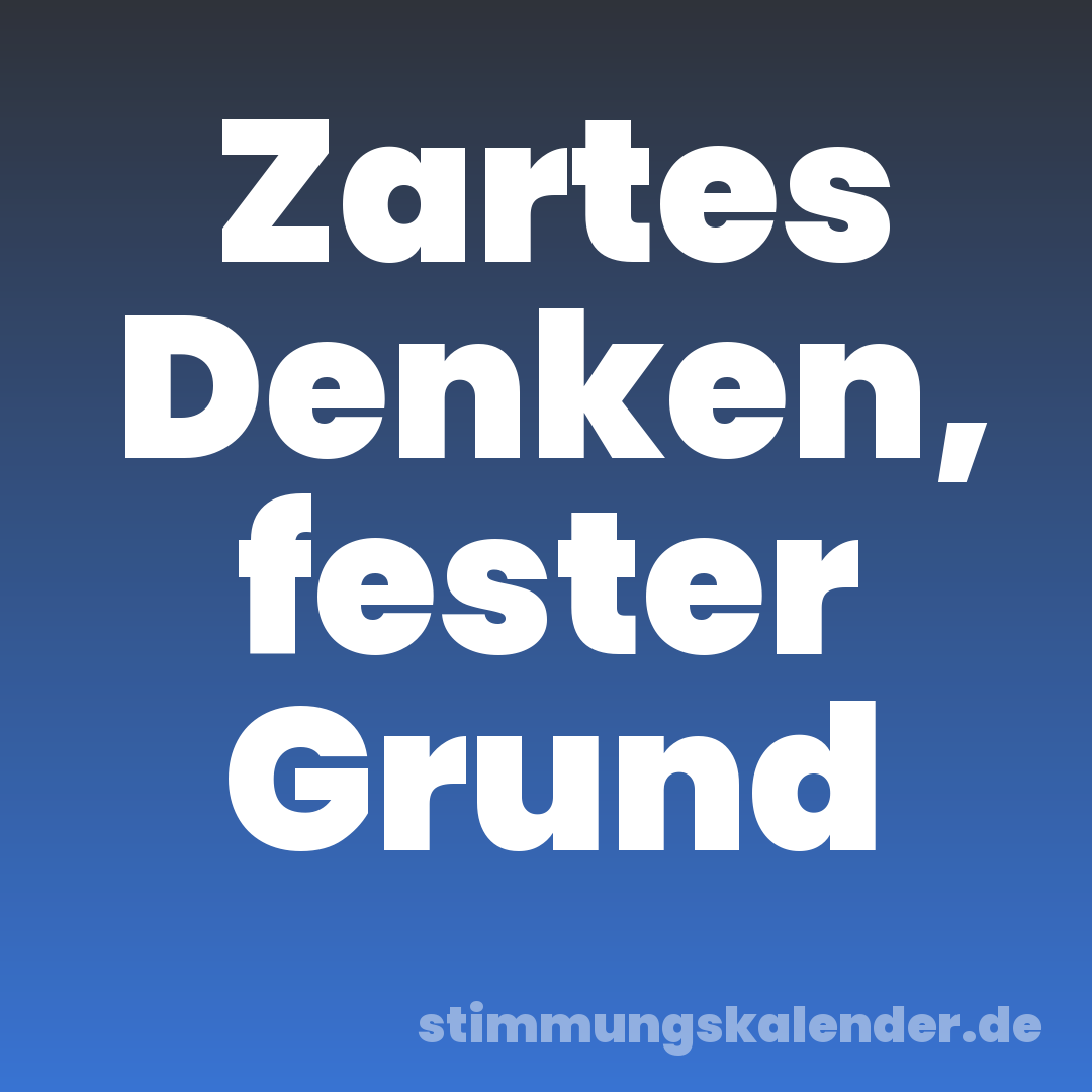 Zartes Denken, fester Grund