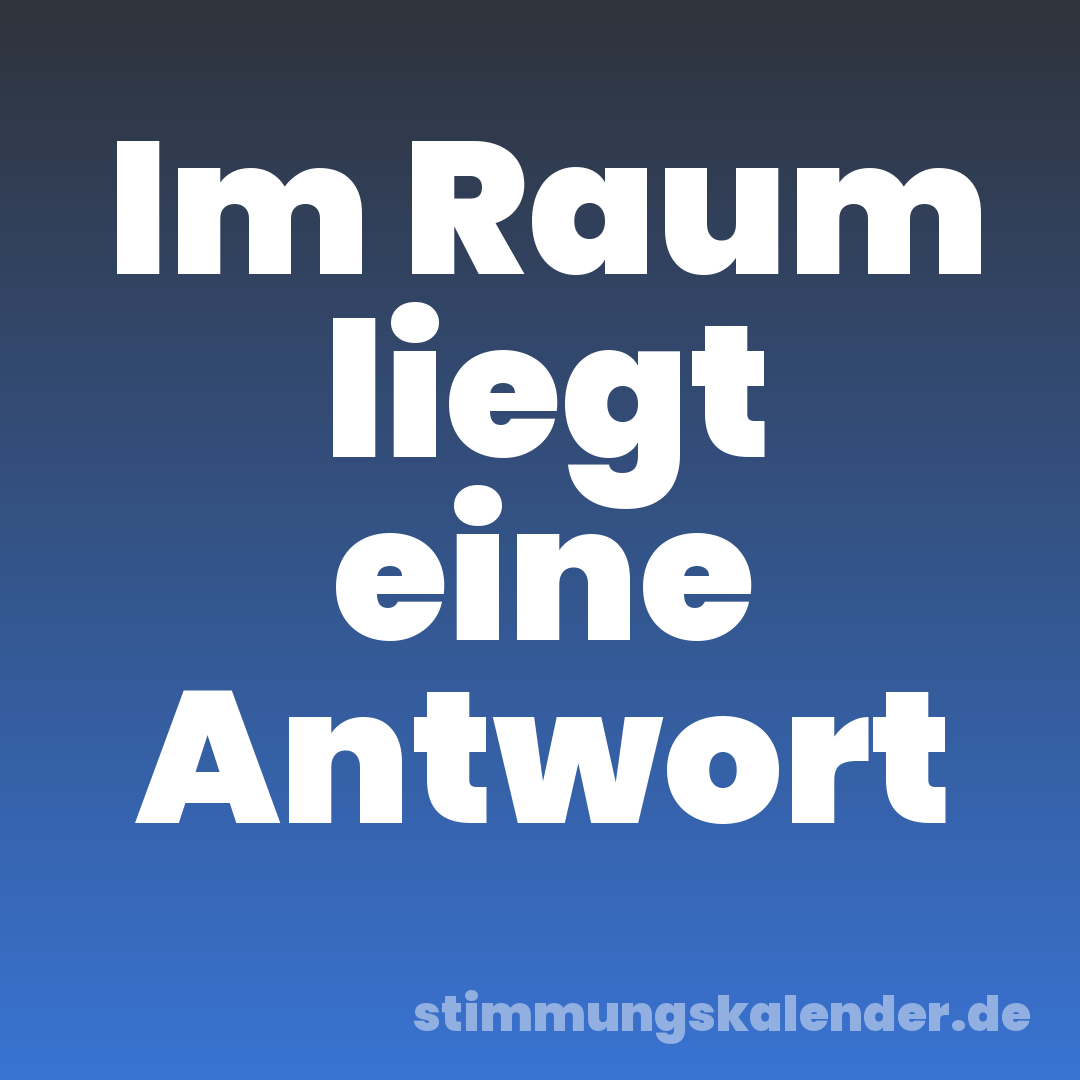 Im Raum liegt eine Antwort
