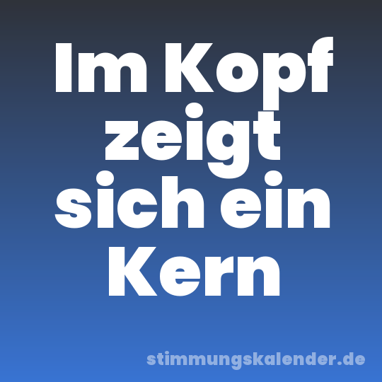 Im Kopf zeigt sich ein Kern