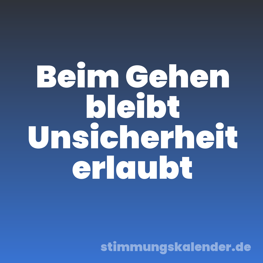 Beim Gehen bleibt Unsicherheit erlaubt