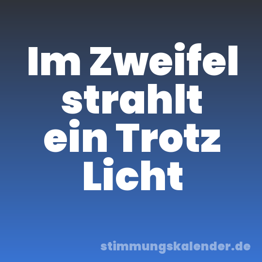 Im Zweifel strahlt ein Trotz Licht