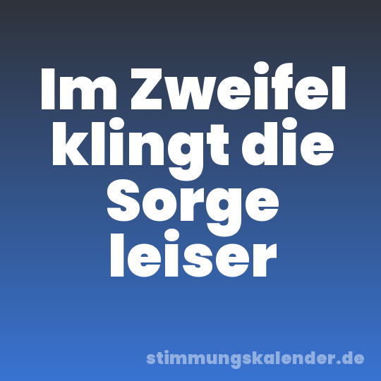 Im Zweifel klingt die Sorge leiser