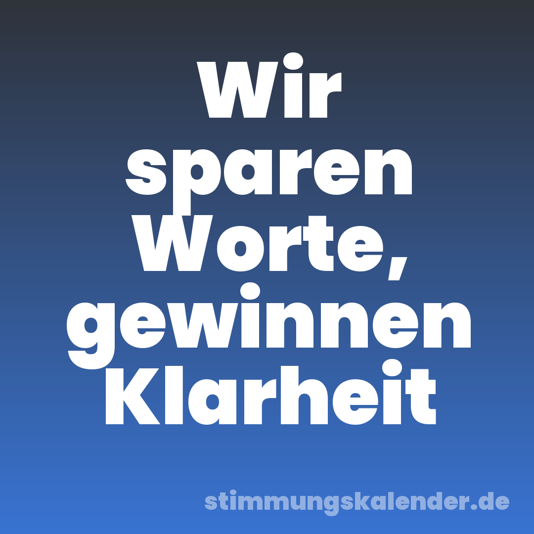 Wir sparen Worte, gewinnen Klarheit