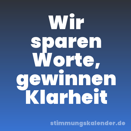 Wir sparen Worte, gewinnen Klarheit