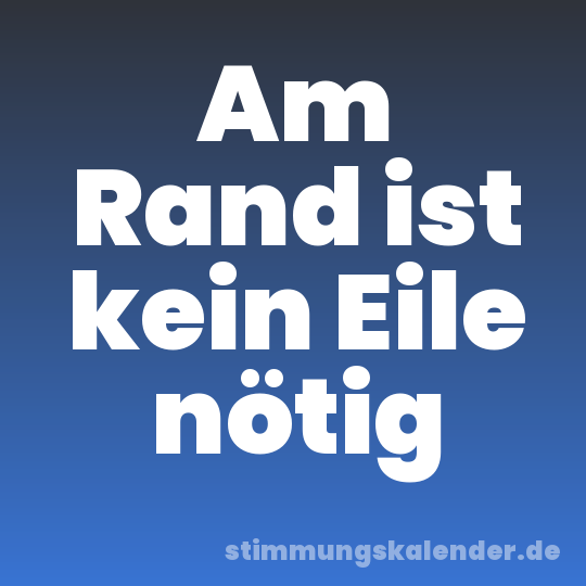 Am Rand ist kein Eile nötig