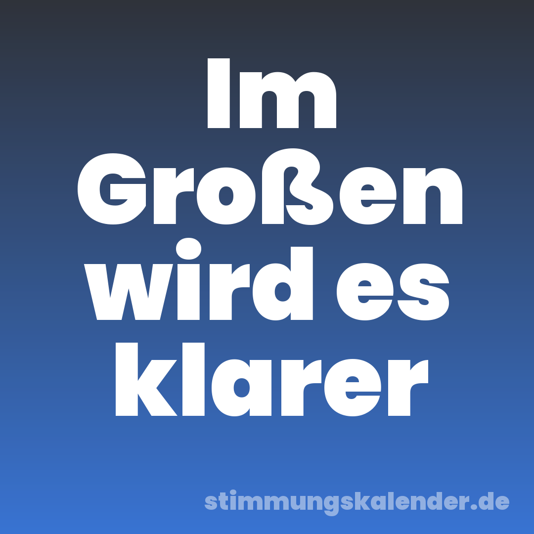 Im Großen wird es klarer