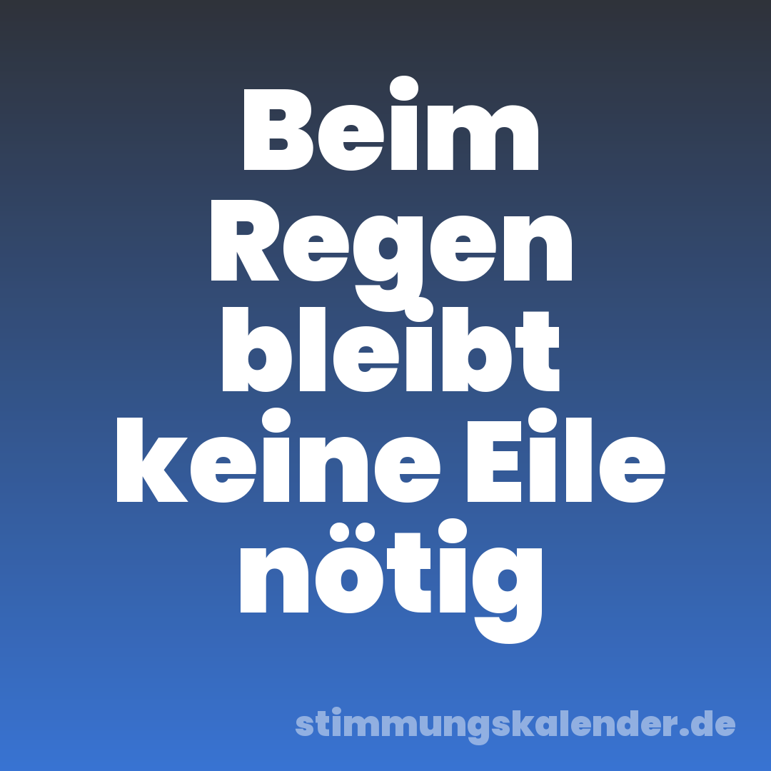 Beim Regen bleibt keine Eile nötig