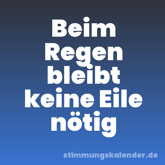 Beim Regen bleibt keine Eile nötig