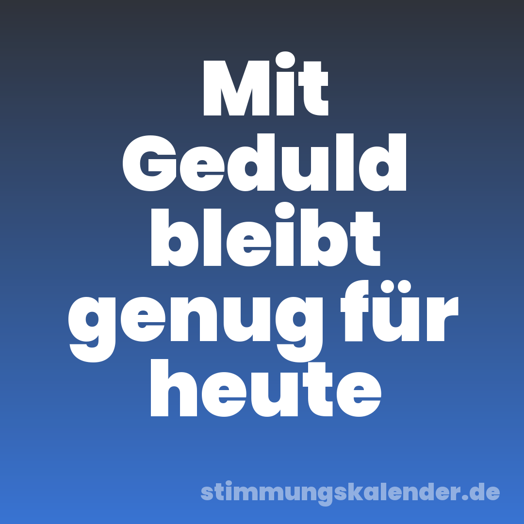 Mit Geduld bleibt genug für heute