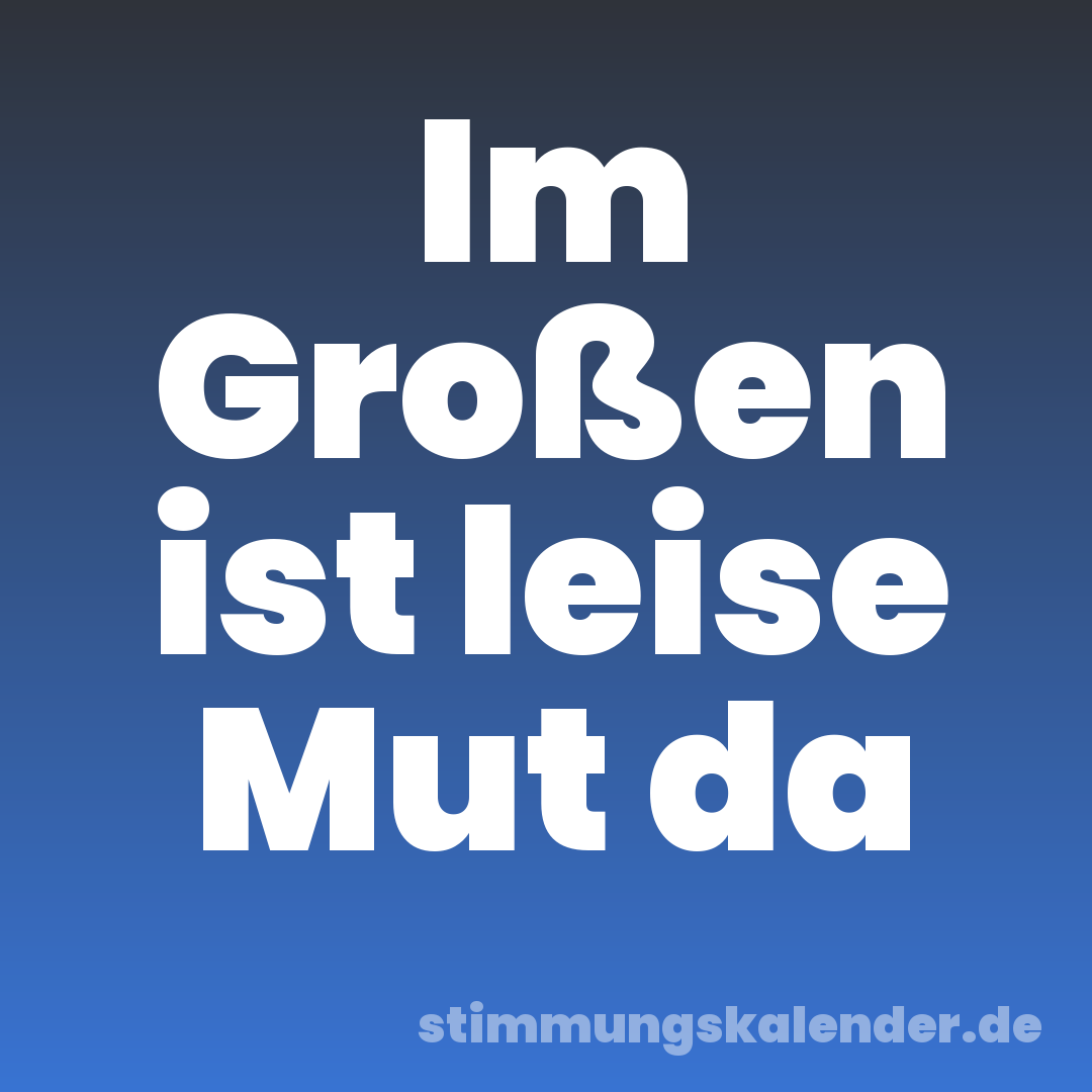 Im Großen ist leise Mut da