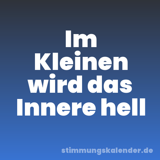 Im Kleinen wird das Innere hell