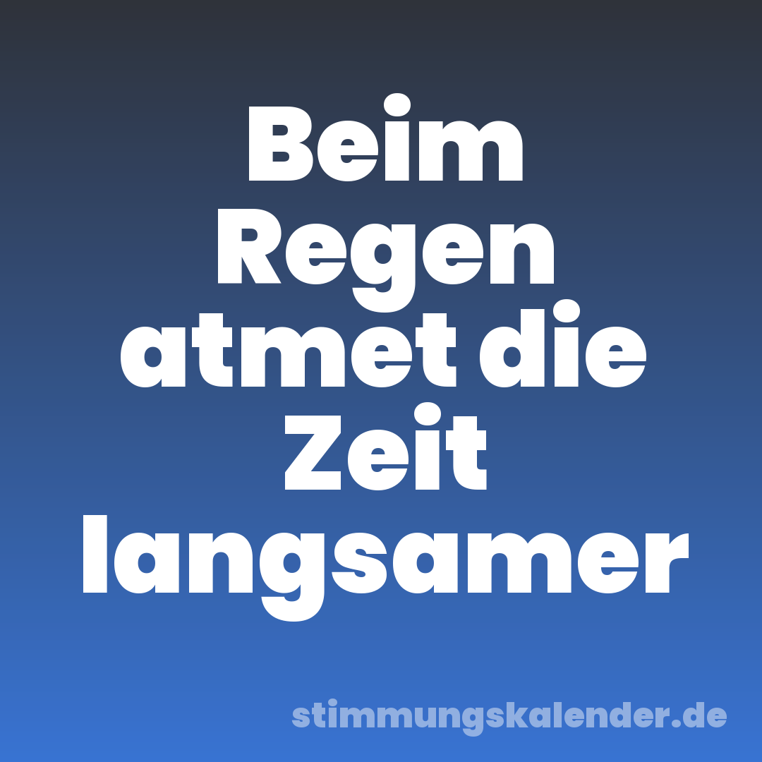 Beim Regen atmet die Zeit langsamer