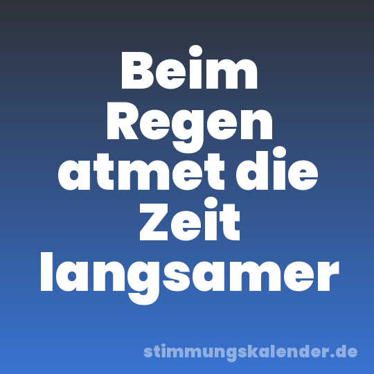 Beim Regen atmet die Zeit langsamer