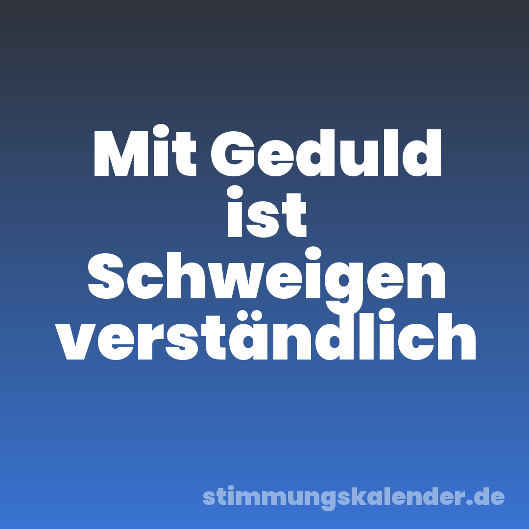 Mit Geduld ist Schweigen verständlich
