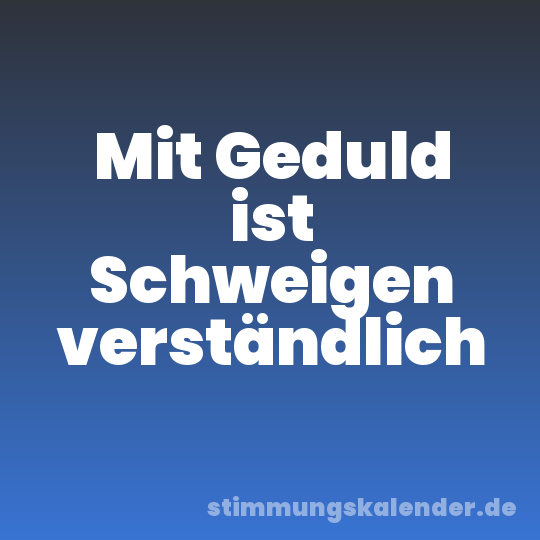Mit Geduld ist Schweigen verständlich