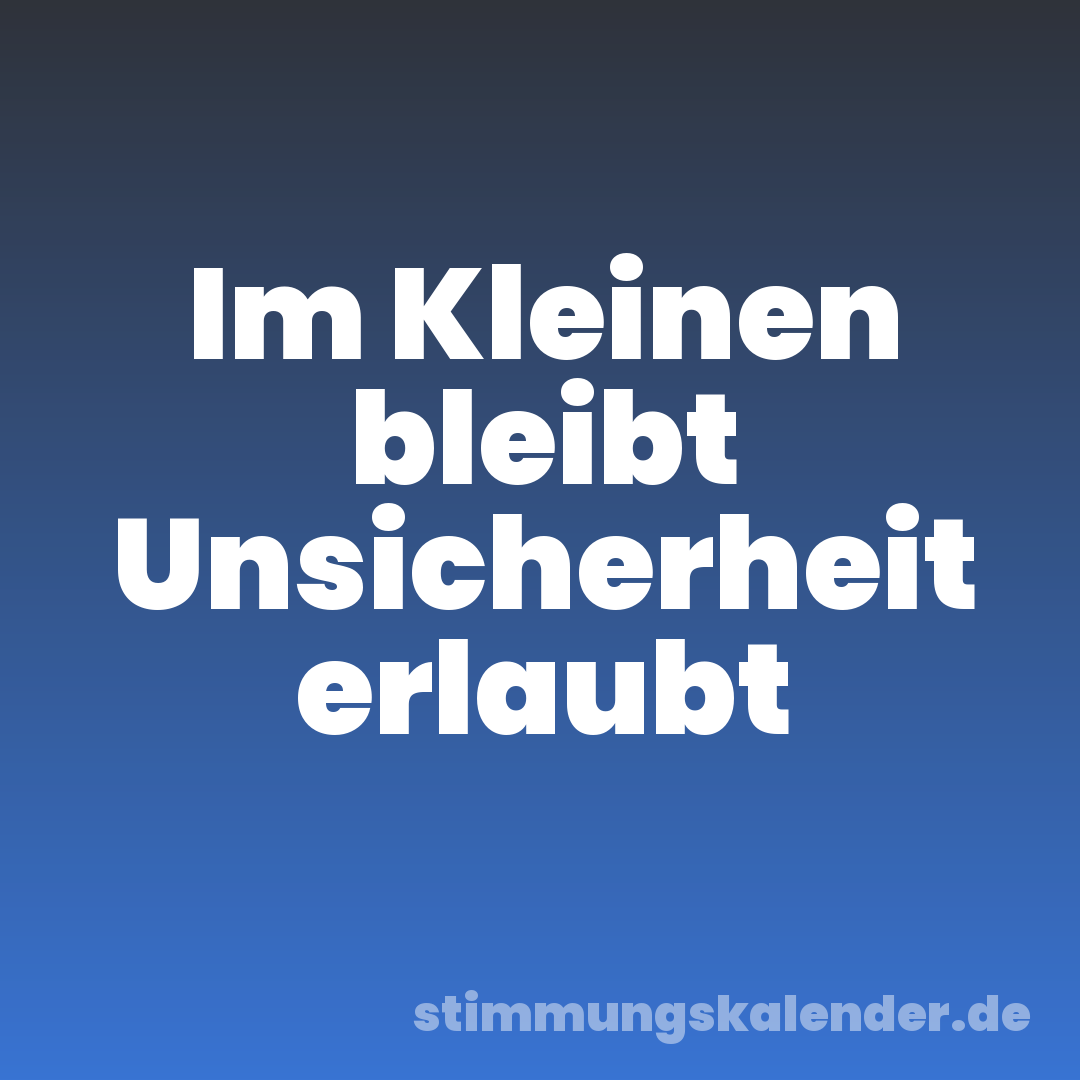 Im Kleinen bleibt Unsicherheit erlaubt