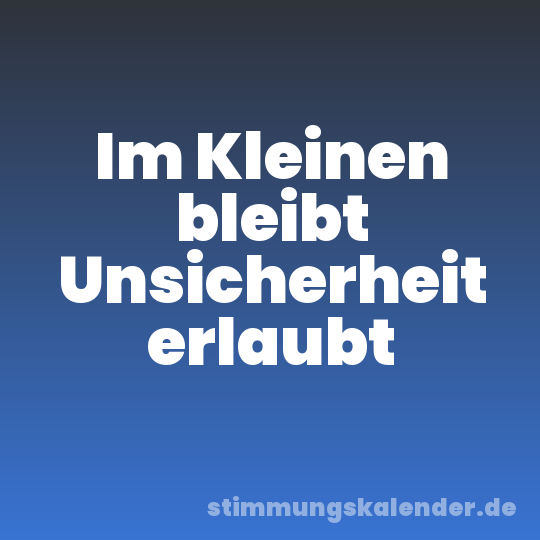 Im Kleinen bleibt Unsicherheit erlaubt