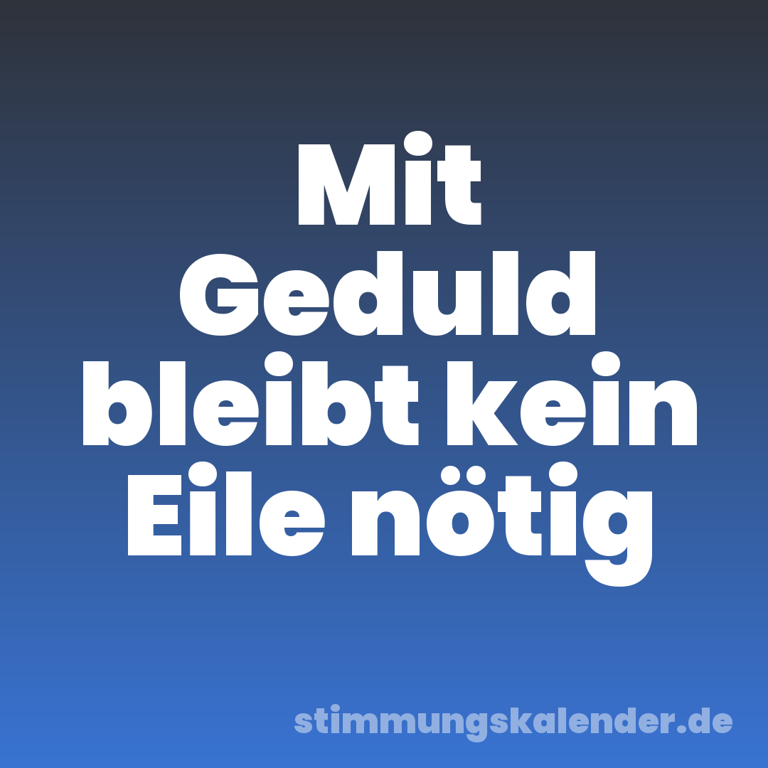 Mit Geduld bleibt kein Eile nötig