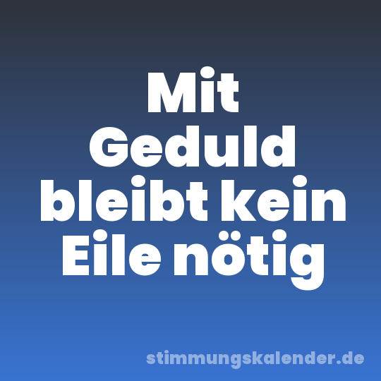 Mit Geduld bleibt kein Eile nötig