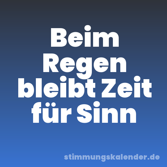 Beim Regen bleibt Zeit für Sinn