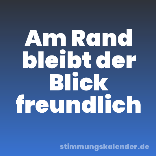 Am Rand bleibt der Blick freundlich