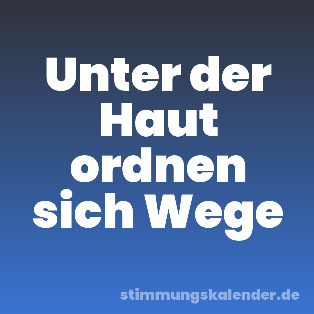 Unter der Haut ordnen sich Wege