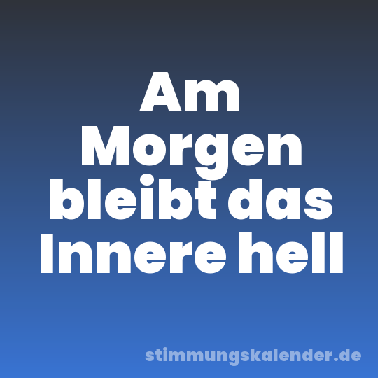 Am Morgen bleibt das Innere hell