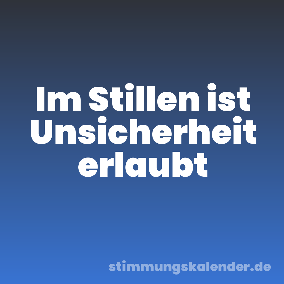 Im Stillen ist Unsicherheit erlaubt