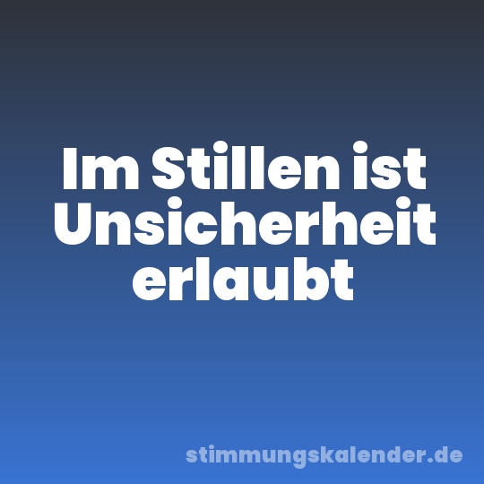 Im Stillen ist Unsicherheit erlaubt