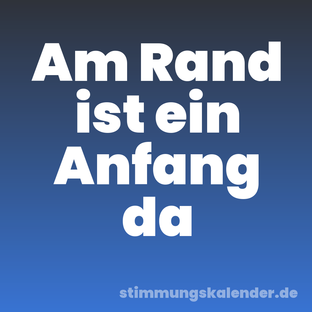 Am Rand ist ein Anfang da