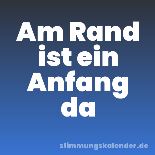 Am Rand ist ein Anfang da