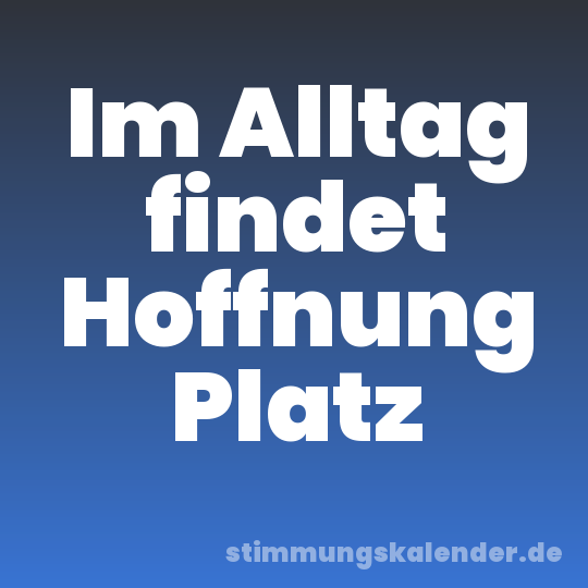 Im Alltag findet Hoffnung Platz