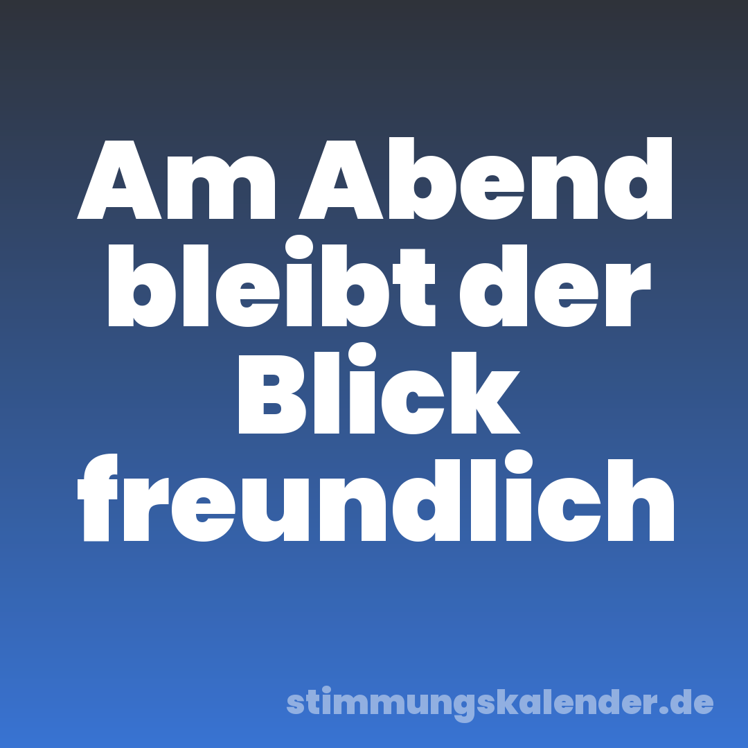 Am Abend bleibt der Blick freundlich