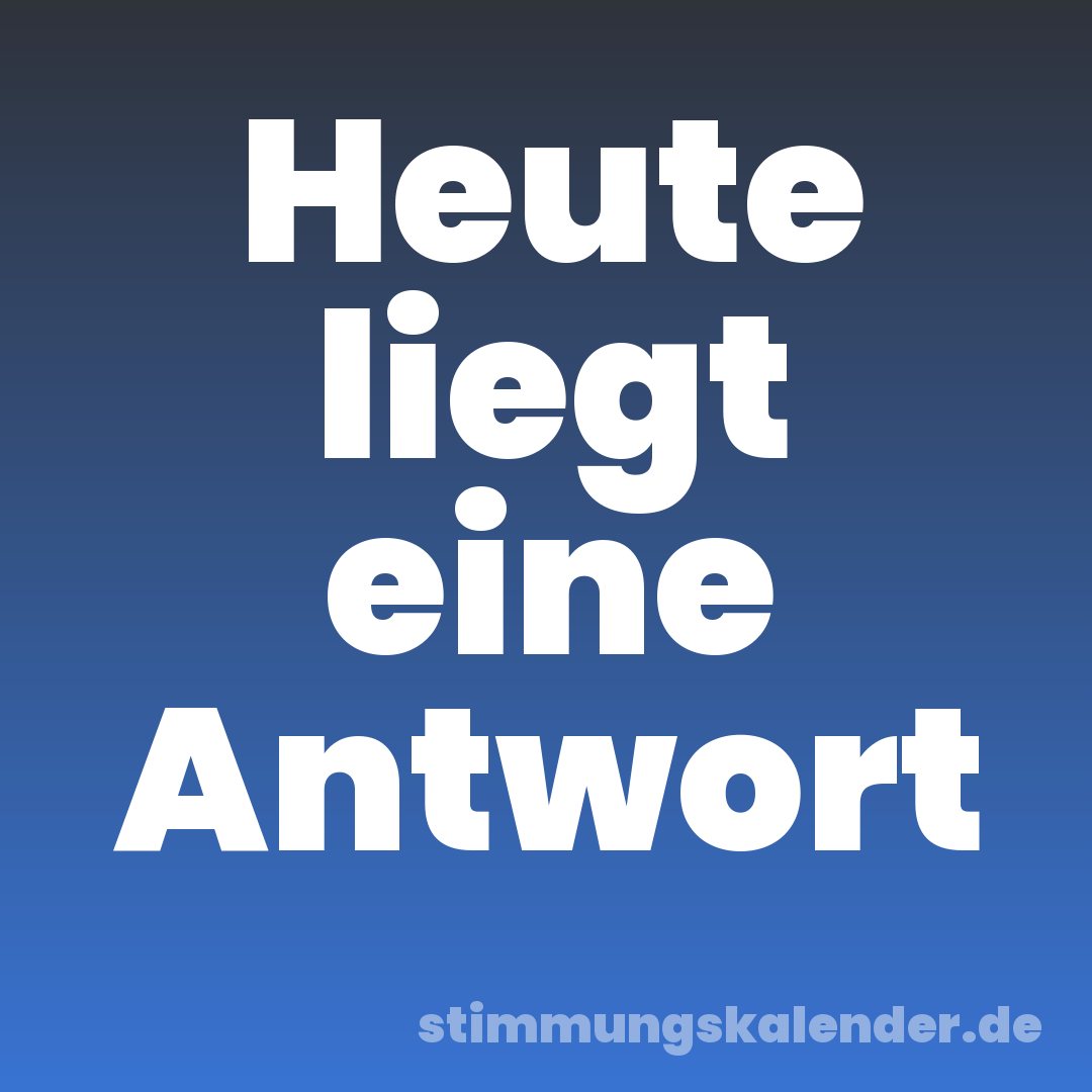 Heute liegt eine Antwort