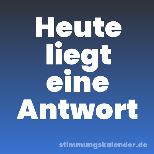 Heute liegt eine Antwort