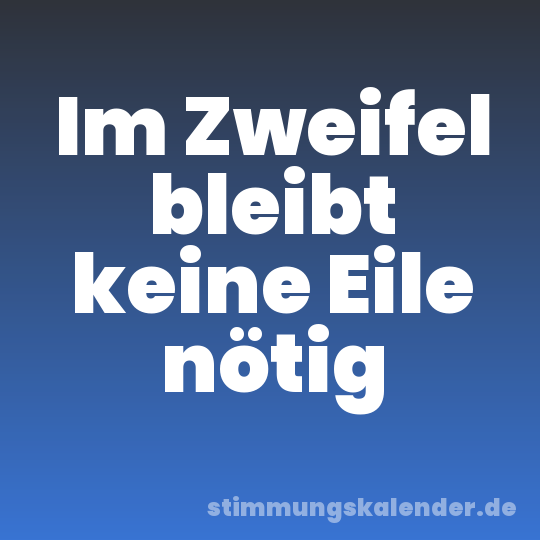 Im Zweifel bleibt keine Eile nötig