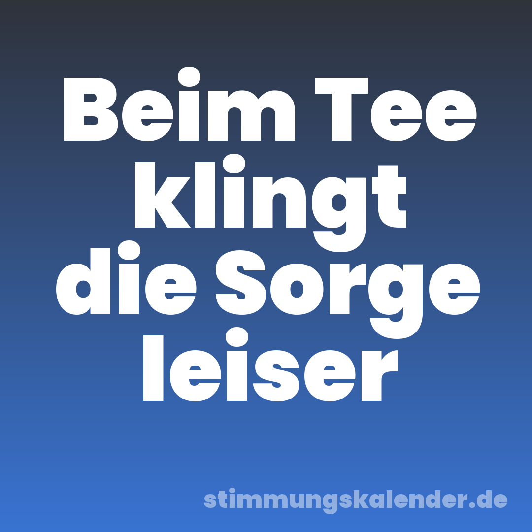 Beim Tee klingt die Sorge leiser