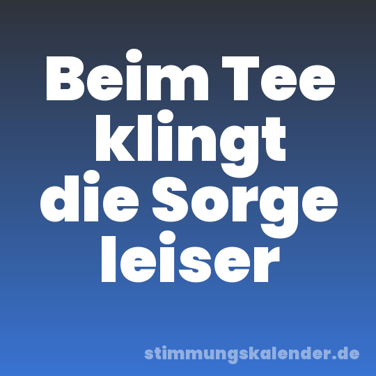 Beim Tee klingt die Sorge leiser