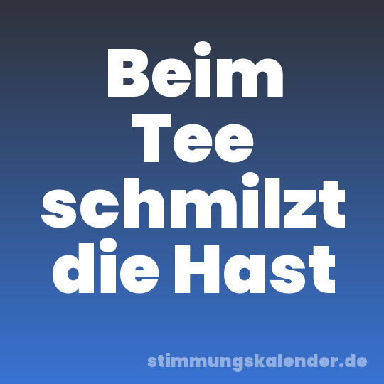 Beim Tee schmilzt die Hast